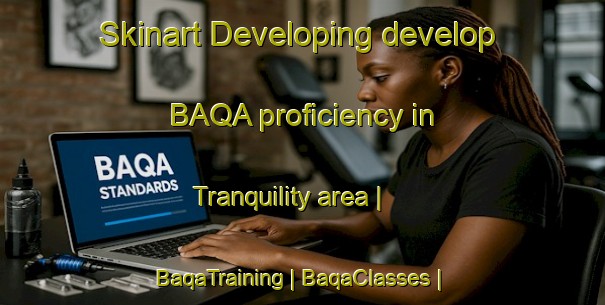 Skinart Developing develop BAQA proficiency in Tranquility area | BaqaTraining | BaqaClasses | SkinartTraining-Canada